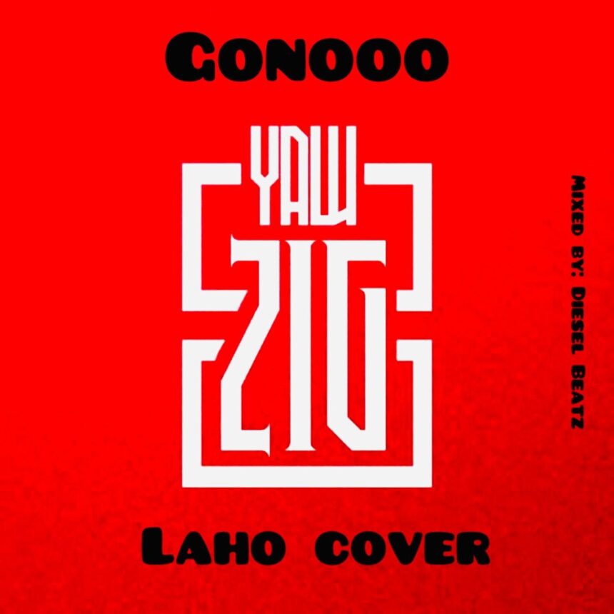 Yaw Zig Gonooo (Laho Cover)